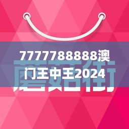 7777788888澳门王中王2024年 - 百度,探索神秘数字组合，7777788888澳门王中王与百度在2024年的交融